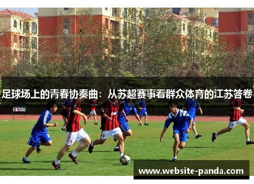 足球场上的青春协奏曲：从苏超赛事看群众体育的江苏答卷